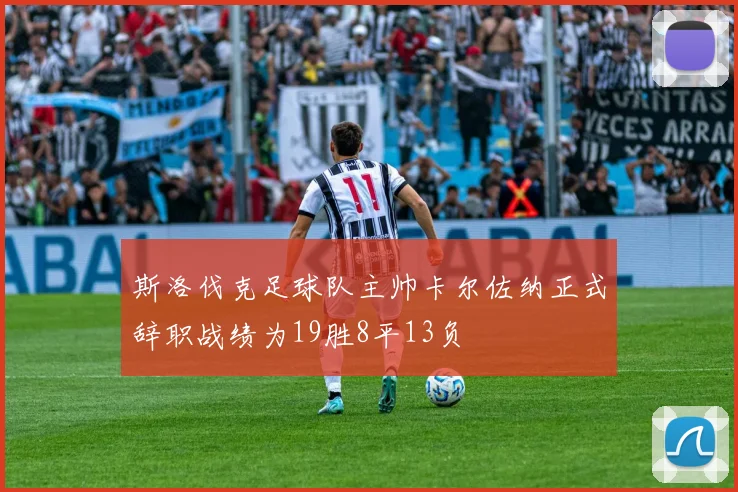 斯洛伐克足球队主帅卡尔佐纳正式辞职战绩为19胜8平13负
